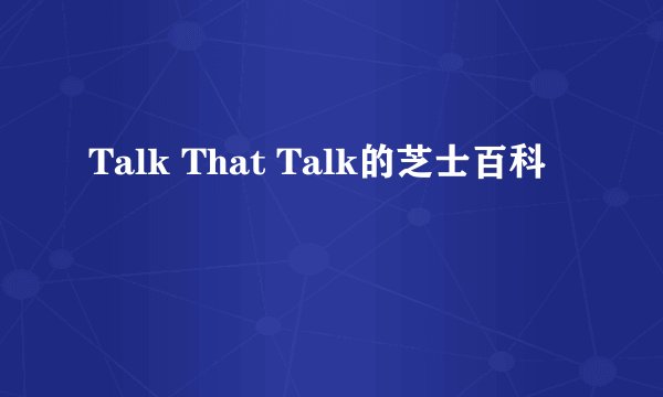 Talk That Talk的芝士百科