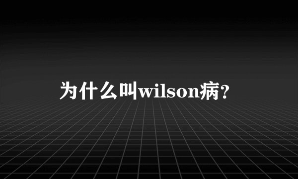 为什么叫wilson病？