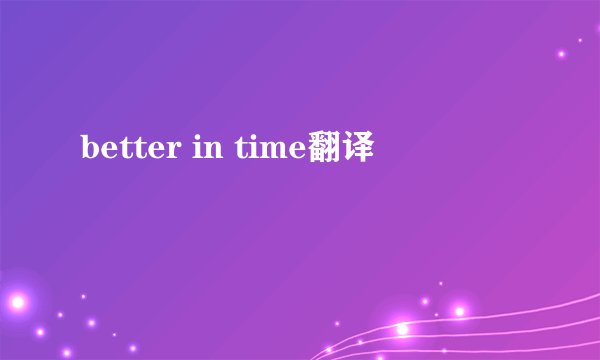 better in time翻译