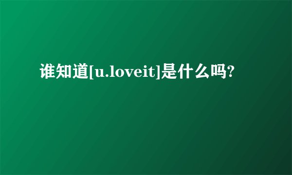 谁知道[u.loveit]是什么吗?