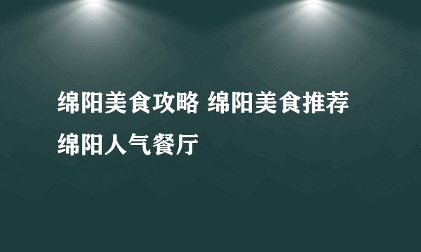绵阳美食攻略 绵阳美食推荐 绵阳人气餐厅