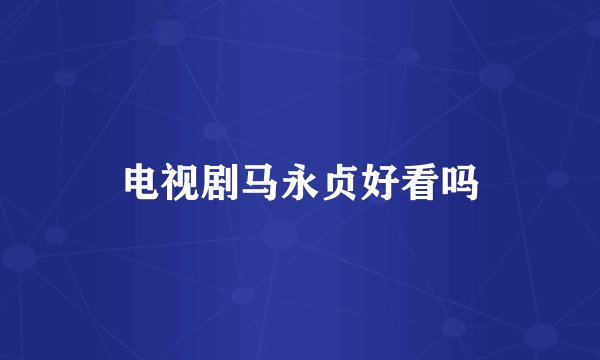 电视剧马永贞好看吗