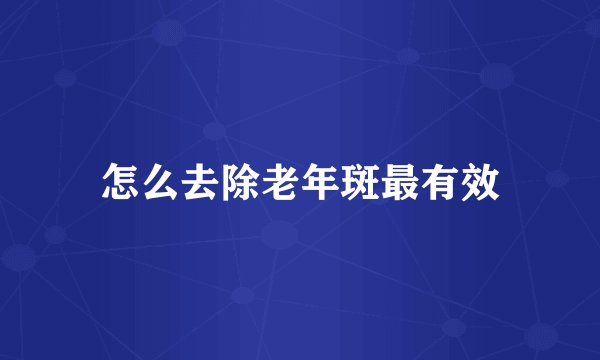 怎么去除老年斑最有效