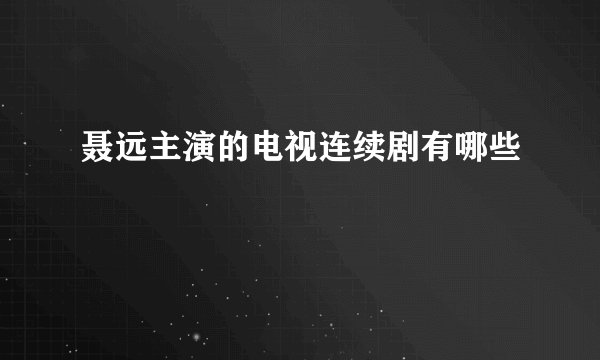聂远主演的电视连续剧有哪些