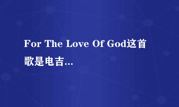 For The Love Of God这首歌是电吉他弹的？