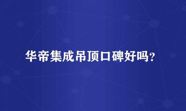 华帝集成吊顶口碑好吗？