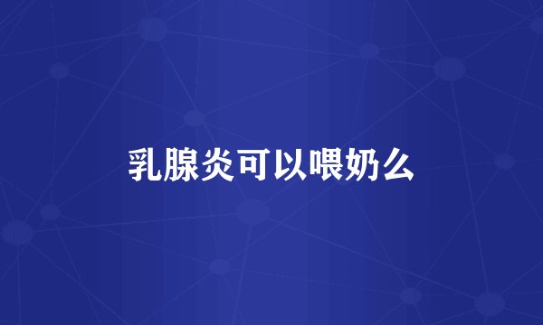 乳腺炎可以喂奶么