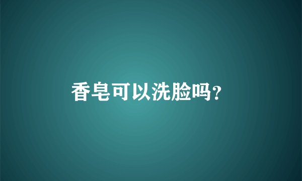 香皂可以洗脸吗？