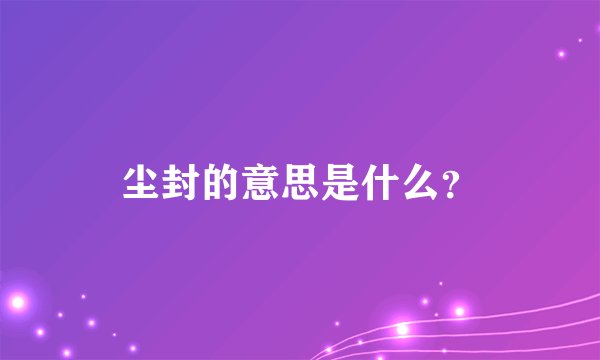 尘封的意思是什么？
