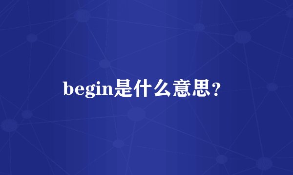begin是什么意思？