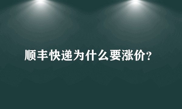 顺丰快递为什么要涨价？