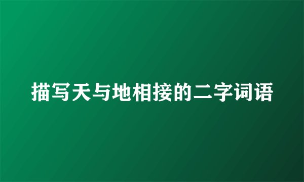 描写天与地相接的二字词语