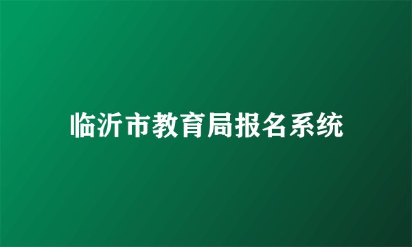 临沂市教育局报名系统