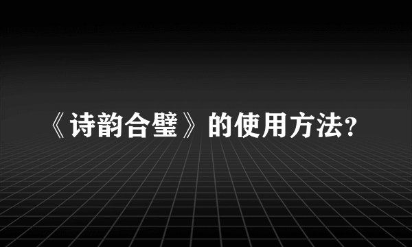 《诗韵合璧》的使用方法？