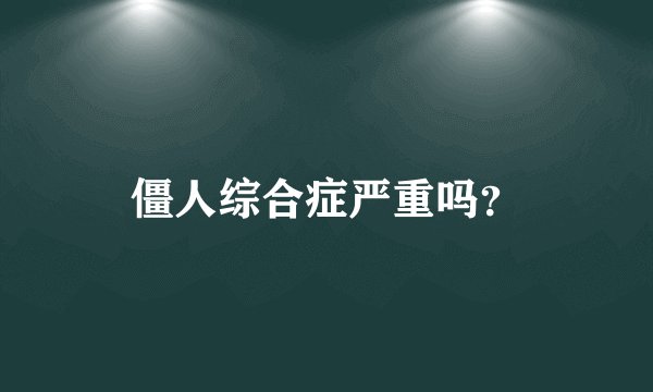 僵人综合症严重吗？