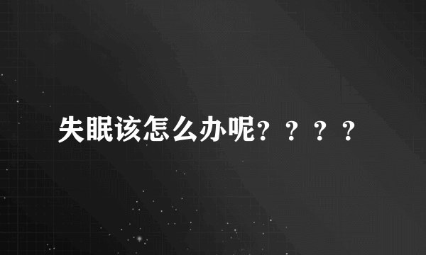 失眠该怎么办呢？？？？