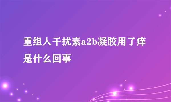重组人干扰素a2b凝胶用了痒是什么回事