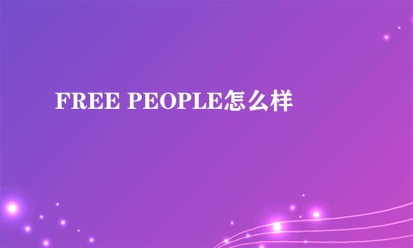 FREE PEOPLE怎么样
