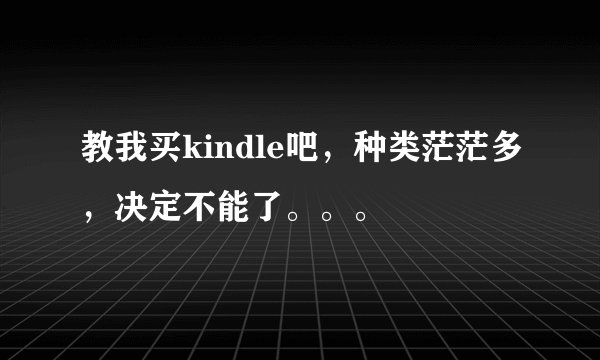 教我买kindle吧，种类茫茫多，决定不能了。。。