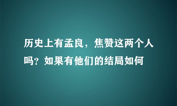 历史上有孟良，焦赞这两个人吗？如果有他们的结局如何
