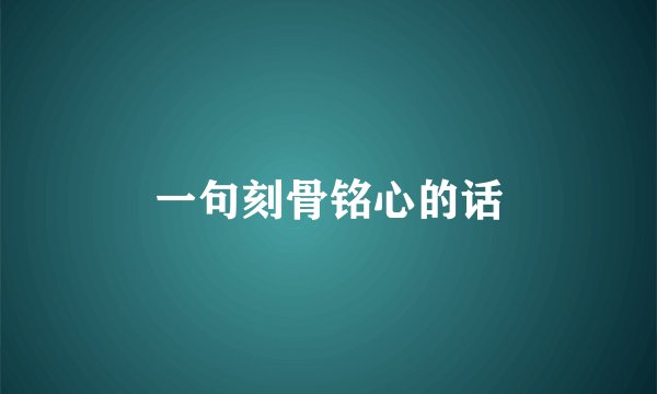 一句刻骨铭心的话