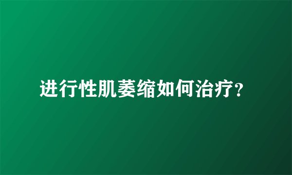 进行性肌萎缩如何治疗？