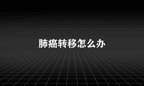 肺癌转移怎么办