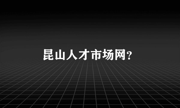 昆山人才市场网？