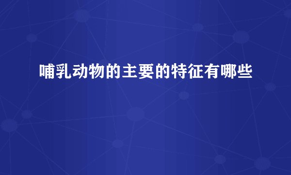 哺乳动物的主要的特征有哪些