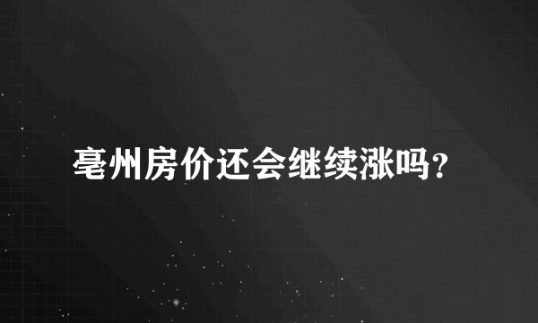 亳州房价还会继续涨吗？