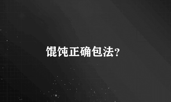 馄饨正确包法？