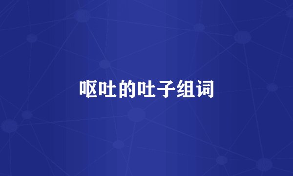 呕吐的吐子组词