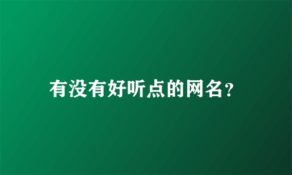 有没有好听点的网名？