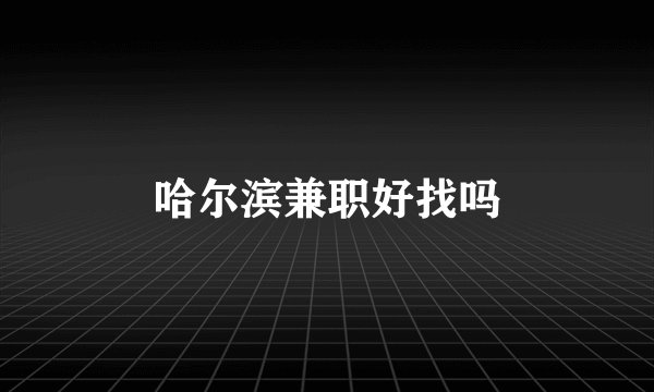 哈尔滨兼职好找吗