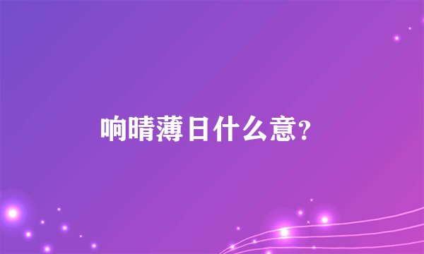 响晴薄日什么意？