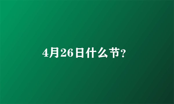 4月26日什么节？