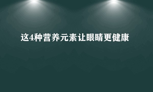 这4种营养元素让眼睛更健康