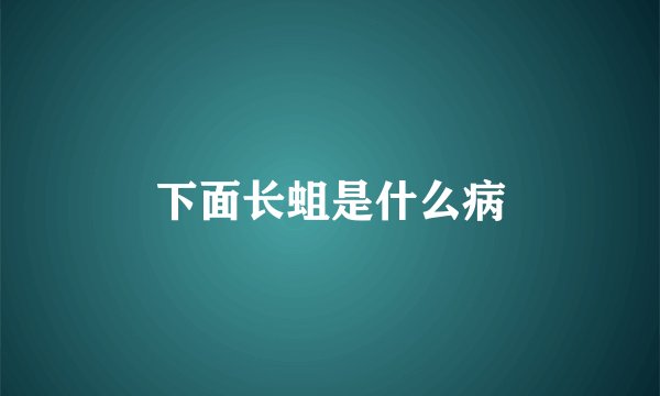下面长蛆是什么病