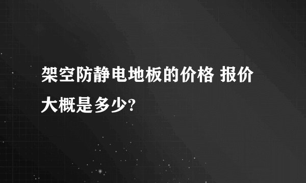 架空防静电地板的价格 报价大概是多少?