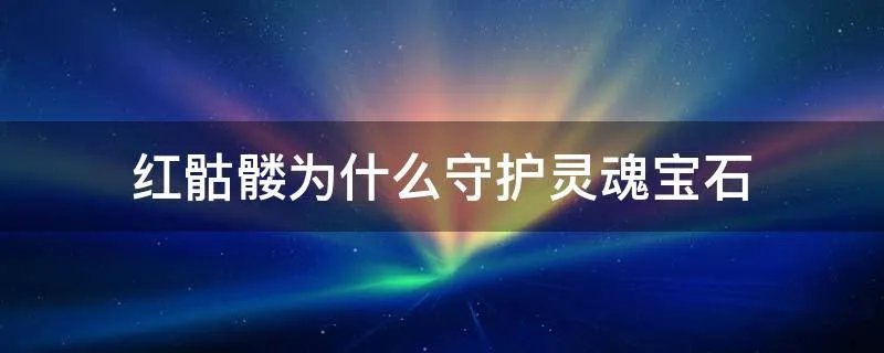 红骷髅为什么守护灵魂宝石