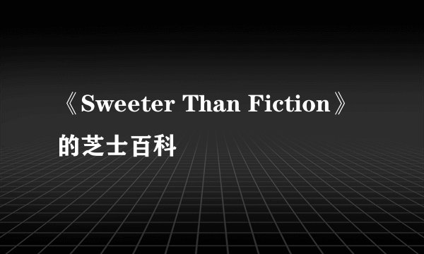 《Sweeter Than Fiction》的芝士百科