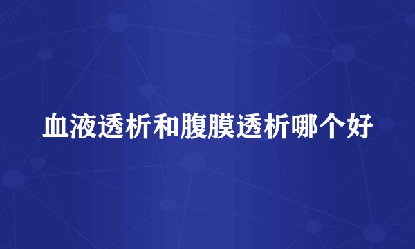 血液透析和腹膜透析哪个好