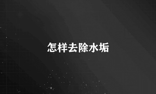 怎样去除水垢