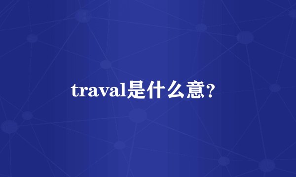 traval是什么意？