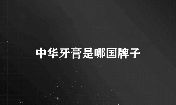 中华牙膏是哪国牌子