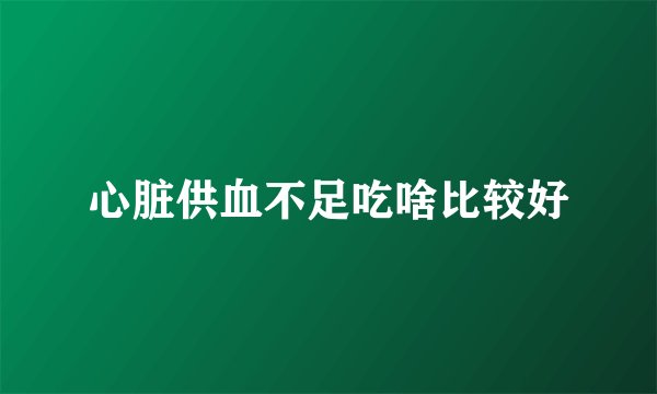 心脏供血不足吃啥比较好
