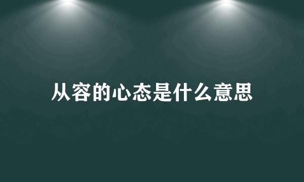 从容的心态是什么意思