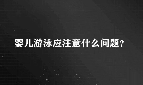 婴儿游泳应注意什么问题？