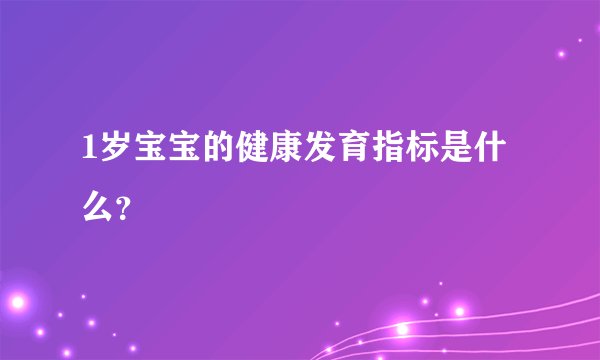 1岁宝宝的健康发育指标是什么？