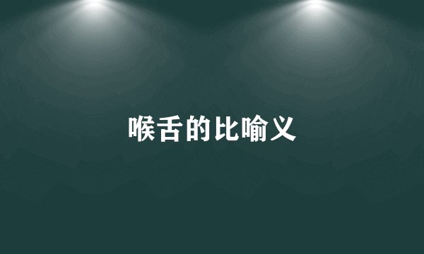 喉舌的比喻义
